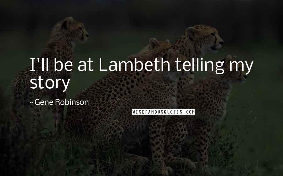 Gene Robinson Quotes: I'll be at Lambeth telling my story