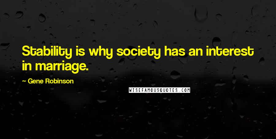 Gene Robinson Quotes: Stability is why society has an interest in marriage.