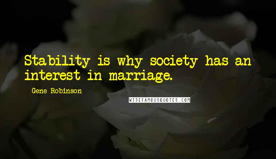 Gene Robinson Quotes: Stability is why society has an interest in marriage.