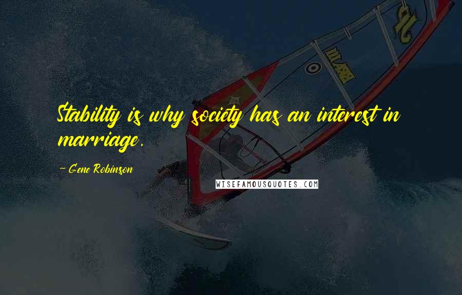 Gene Robinson Quotes: Stability is why society has an interest in marriage.