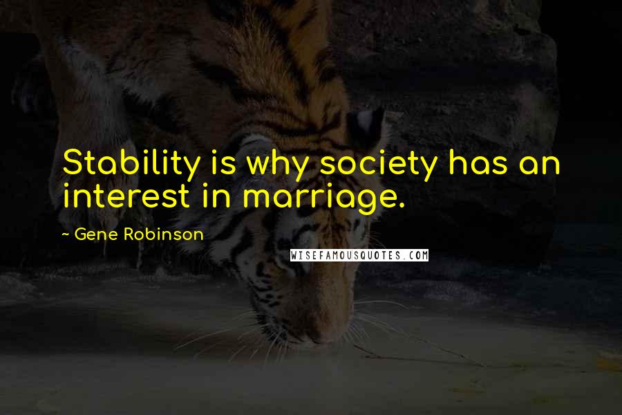 Gene Robinson Quotes: Stability is why society has an interest in marriage.