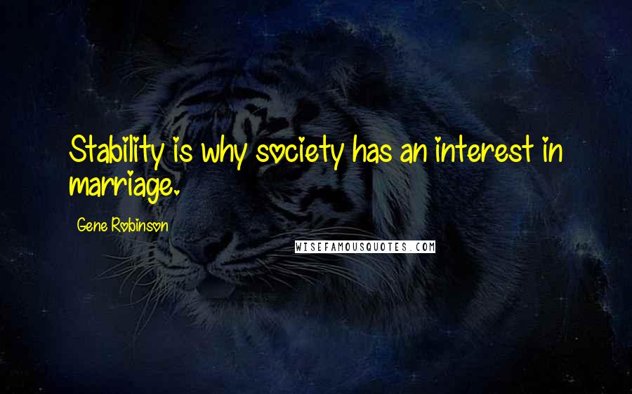 Gene Robinson Quotes: Stability is why society has an interest in marriage.