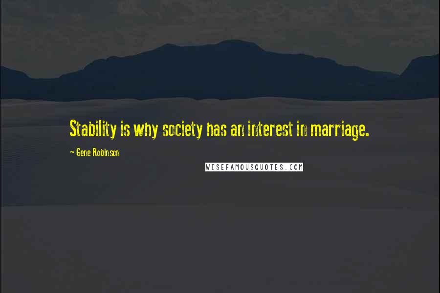 Gene Robinson Quotes: Stability is why society has an interest in marriage.
