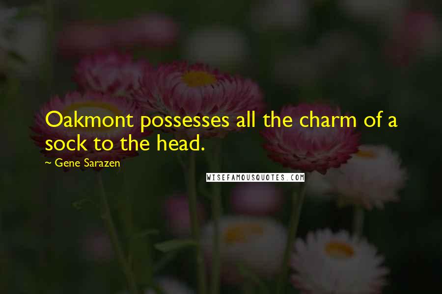 Gene Sarazen Quotes: Oakmont possesses all the charm of a sock to the head.