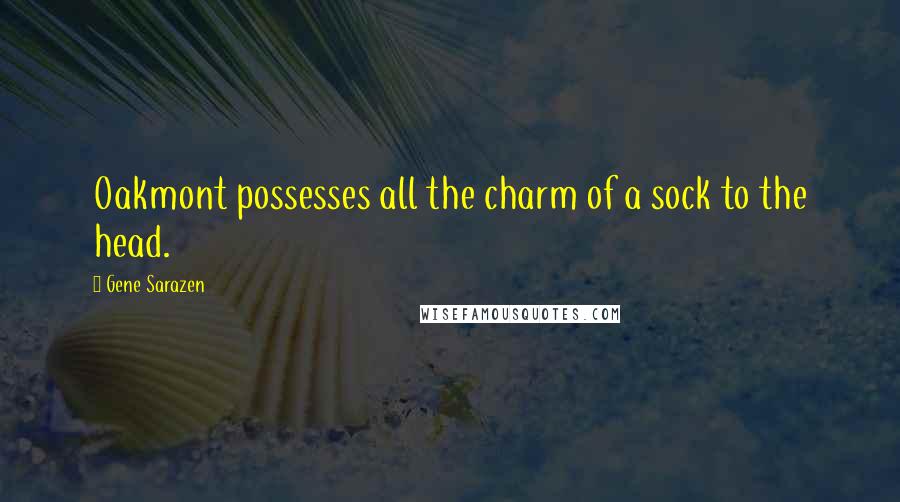 Gene Sarazen Quotes: Oakmont possesses all the charm of a sock to the head.