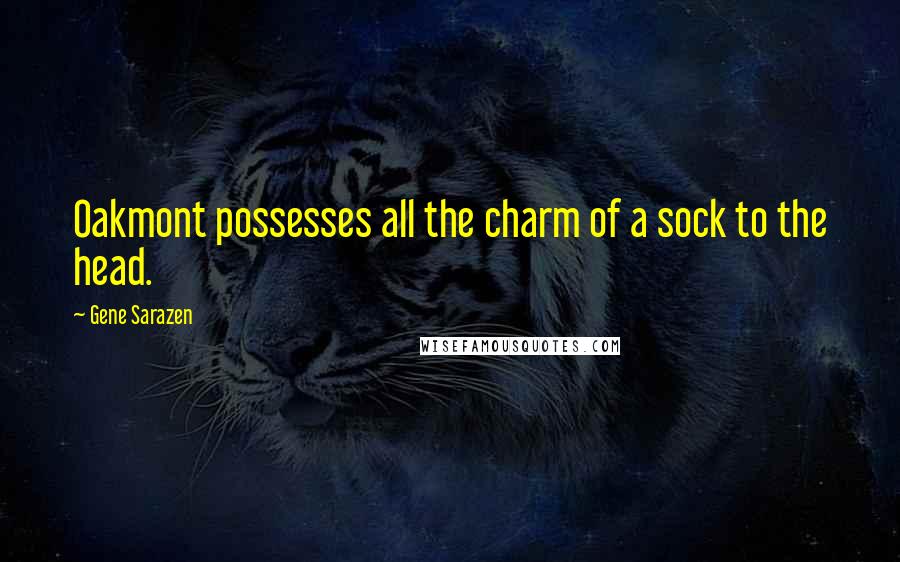 Gene Sarazen Quotes: Oakmont possesses all the charm of a sock to the head.