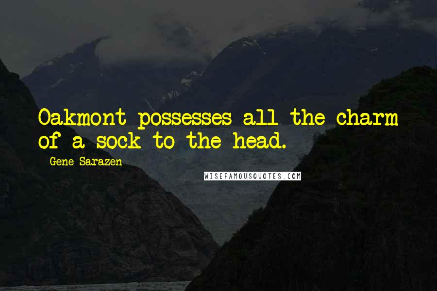 Gene Sarazen Quotes: Oakmont possesses all the charm of a sock to the head.