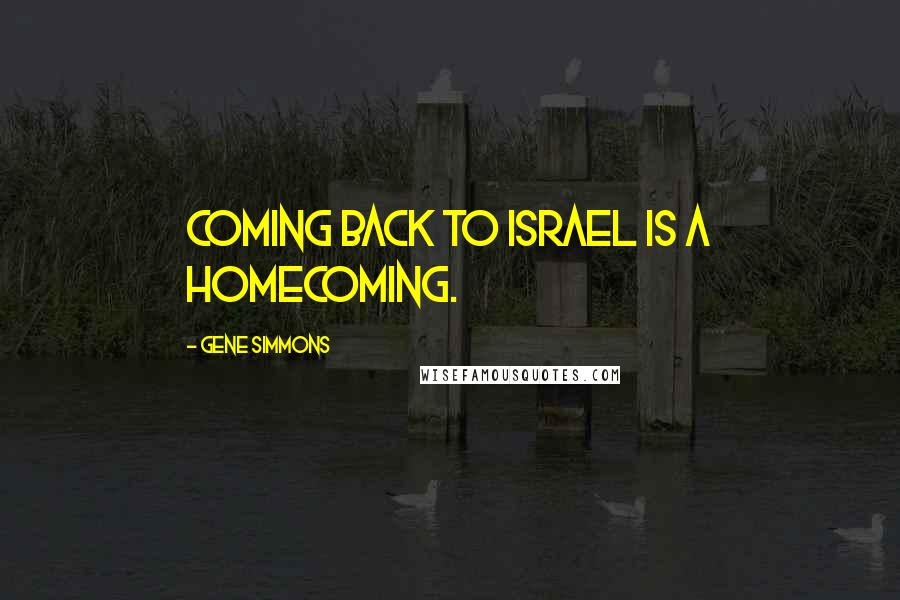 Gene Simmons Quotes: Coming back to Israel is a homecoming.