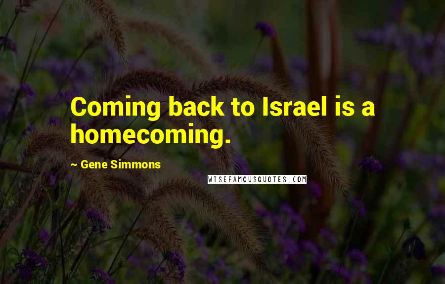 Gene Simmons Quotes: Coming back to Israel is a homecoming.