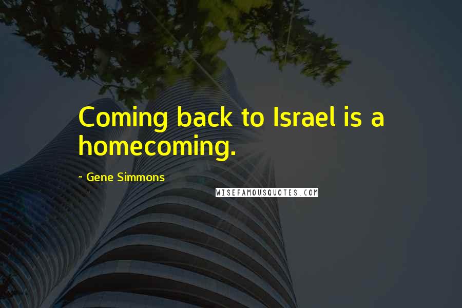 Gene Simmons Quotes: Coming back to Israel is a homecoming.