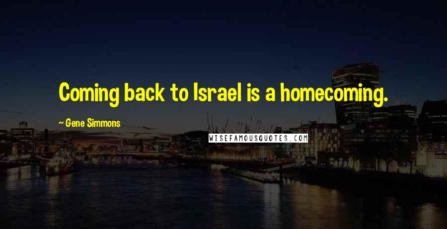 Gene Simmons Quotes: Coming back to Israel is a homecoming.