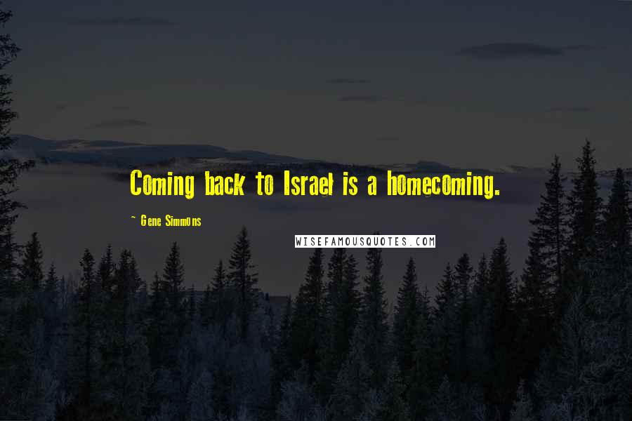 Gene Simmons Quotes: Coming back to Israel is a homecoming.