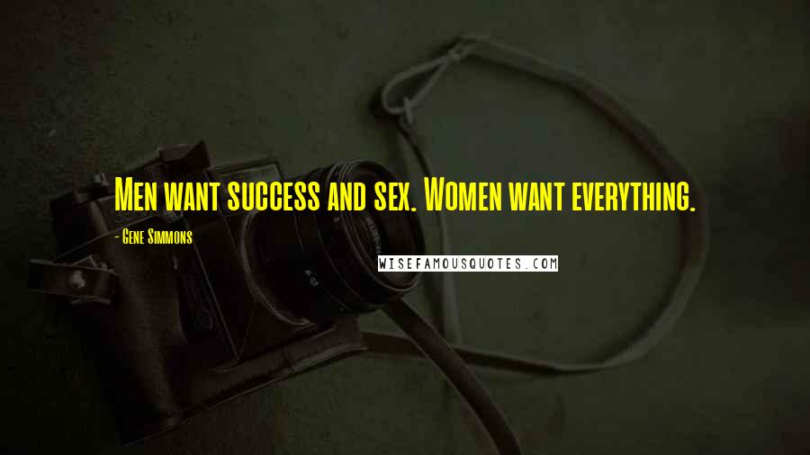 Gene Simmons Quotes: Men want success and sex. Women want everything.