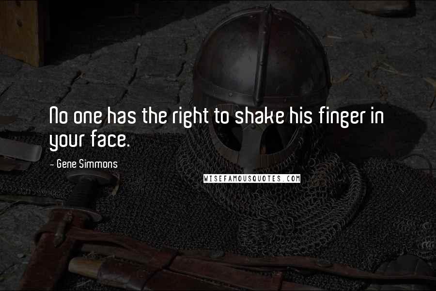 Gene Simmons Quotes: No one has the right to shake his finger in your face.