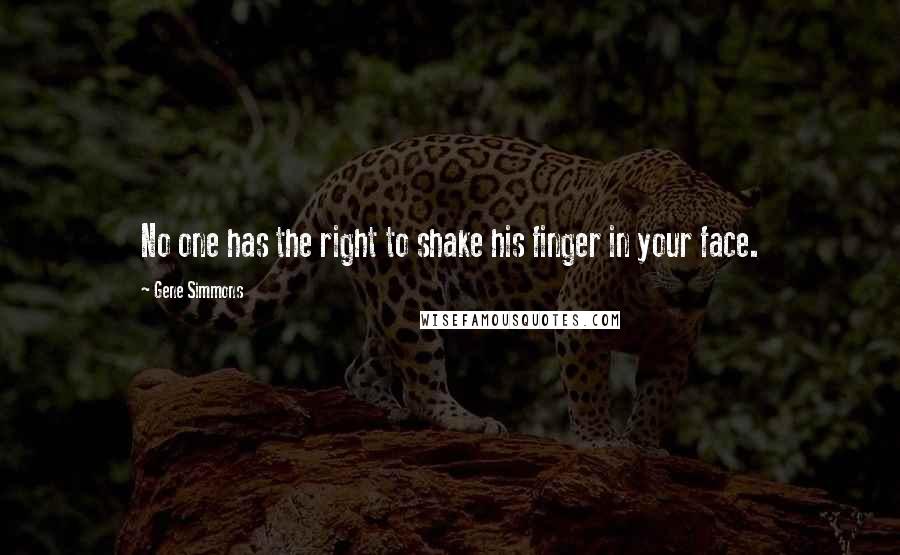 Gene Simmons Quotes: No one has the right to shake his finger in your face.