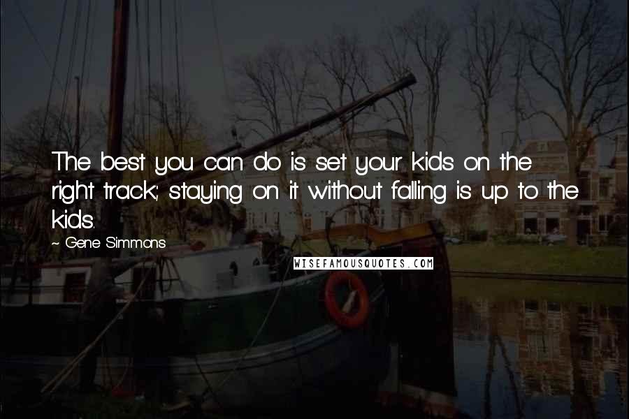 Gene Simmons Quotes: The best you can do is set your kids on the right track; staying on it without falling is up to the kids.