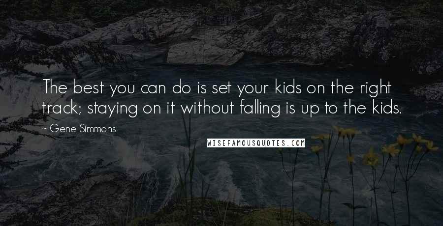 Gene Simmons Quotes: The best you can do is set your kids on the right track; staying on it without falling is up to the kids.