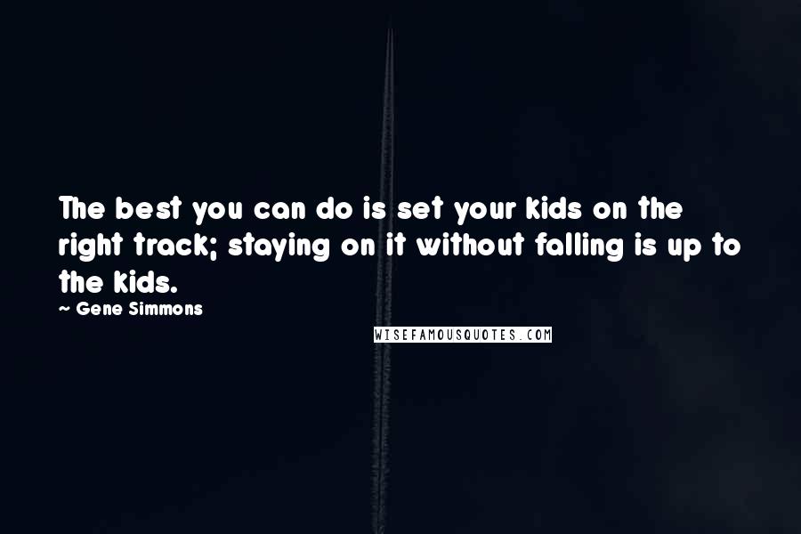 Gene Simmons Quotes: The best you can do is set your kids on the right track; staying on it without falling is up to the kids.