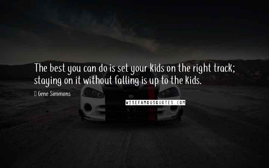 Gene Simmons Quotes: The best you can do is set your kids on the right track; staying on it without falling is up to the kids.