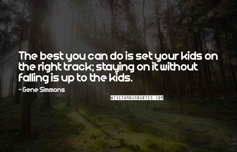 Gene Simmons Quotes: The best you can do is set your kids on the right track; staying on it without falling is up to the kids.