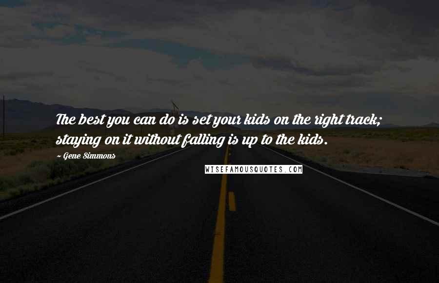 Gene Simmons Quotes: The best you can do is set your kids on the right track; staying on it without falling is up to the kids.