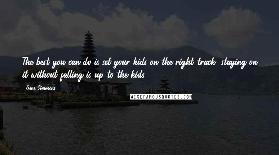 Gene Simmons Quotes: The best you can do is set your kids on the right track; staying on it without falling is up to the kids.