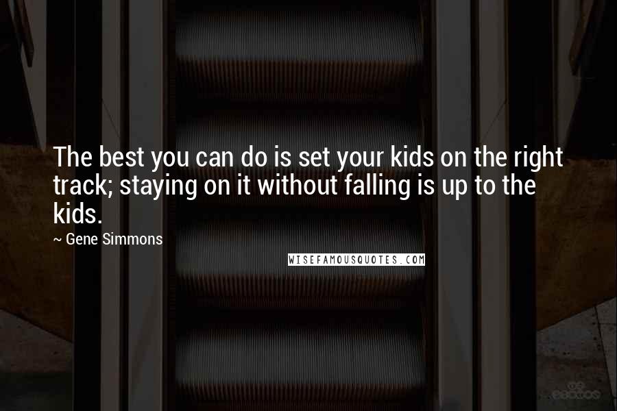 Gene Simmons Quotes: The best you can do is set your kids on the right track; staying on it without falling is up to the kids.