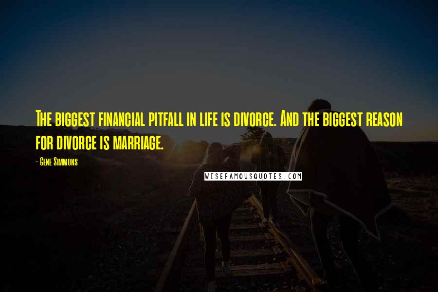 Gene Simmons Quotes: The biggest financial pitfall in life is divorce. And the biggest reason for divorce is marriage.