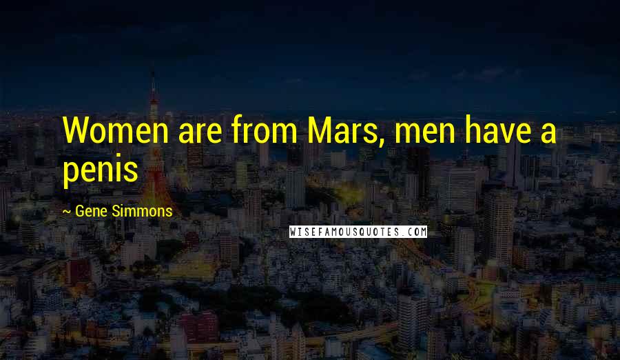 Gene Simmons Quotes: Women are from Mars, men have a penis