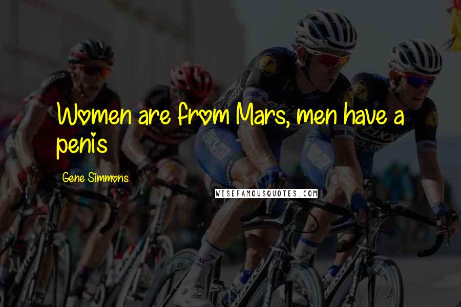 Gene Simmons Quotes: Women are from Mars, men have a penis