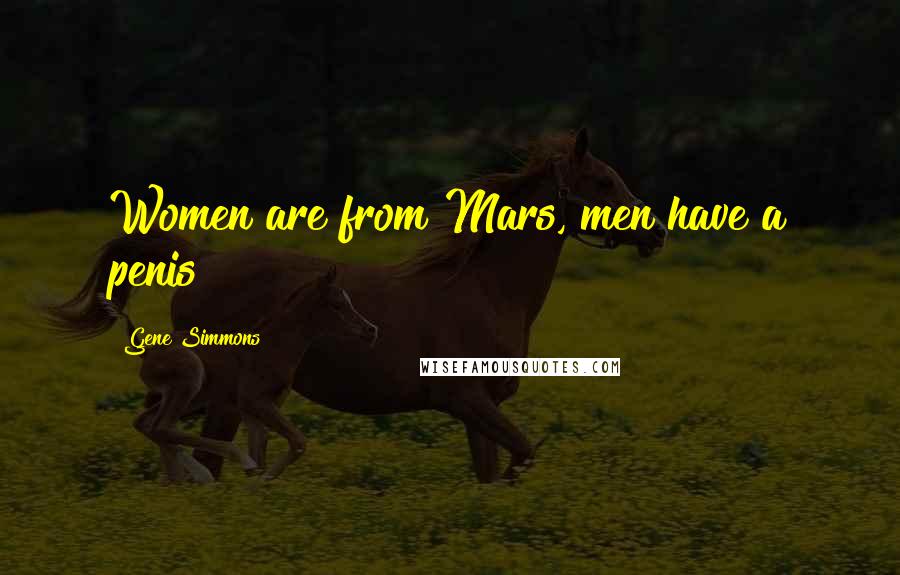 Gene Simmons Quotes: Women are from Mars, men have a penis
