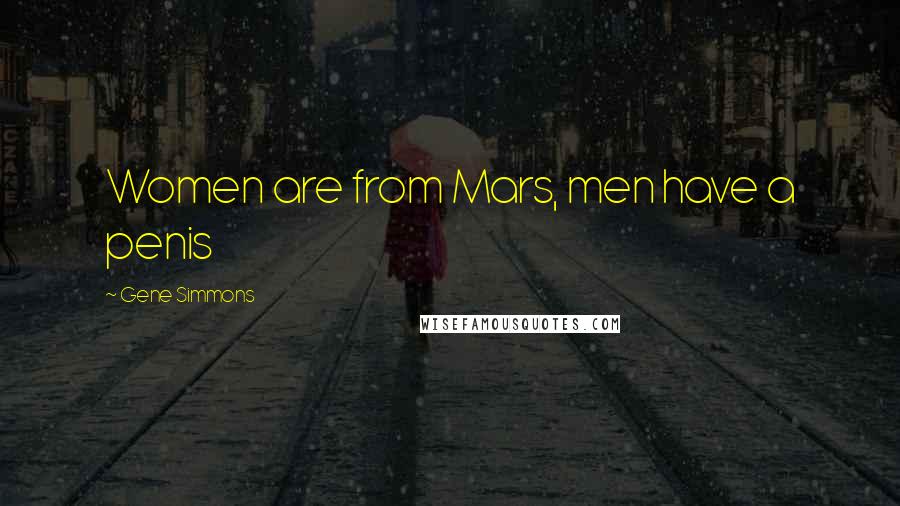 Gene Simmons Quotes: Women are from Mars, men have a penis