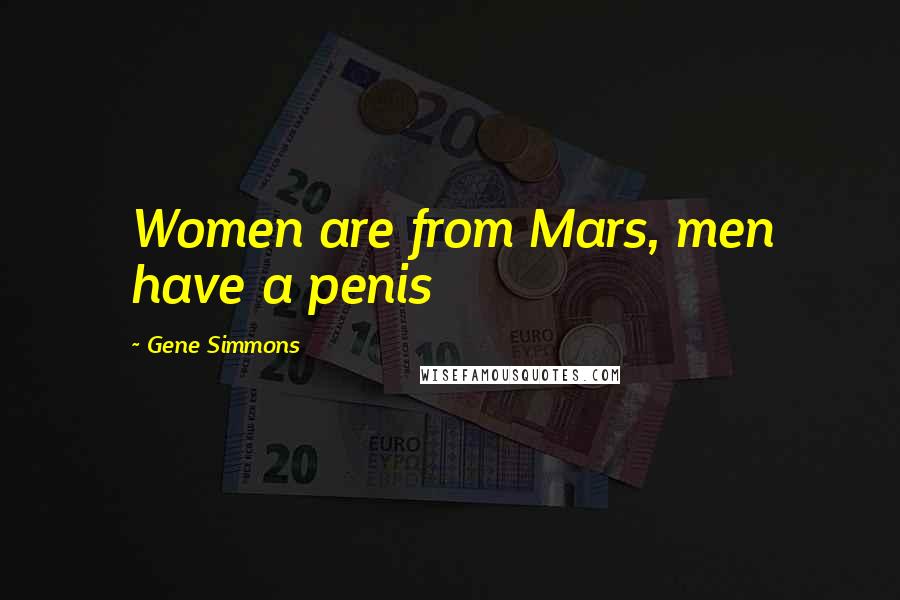 Gene Simmons Quotes: Women are from Mars, men have a penis