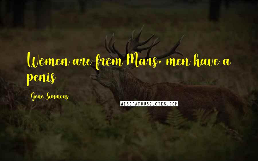 Gene Simmons Quotes: Women are from Mars, men have a penis