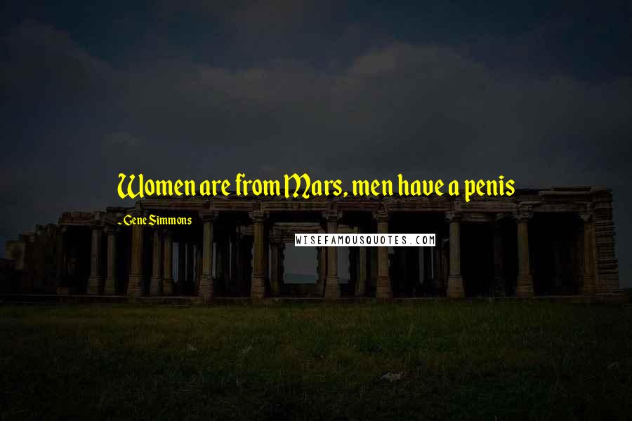 Gene Simmons Quotes: Women are from Mars, men have a penis