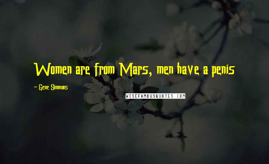 Gene Simmons Quotes: Women are from Mars, men have a penis