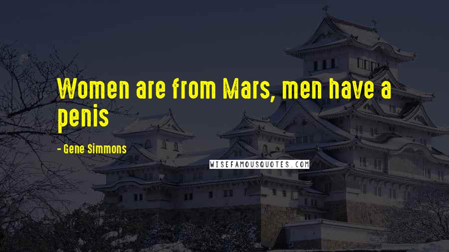 Gene Simmons Quotes: Women are from Mars, men have a penis