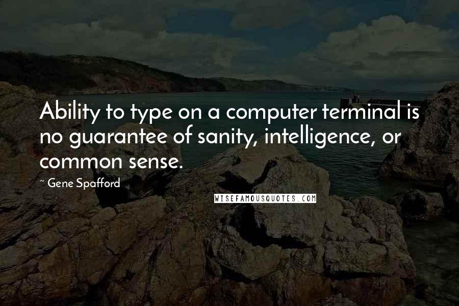 Gene Spafford Quotes: Ability to type on a computer terminal is no guarantee of sanity, intelligence, or common sense.