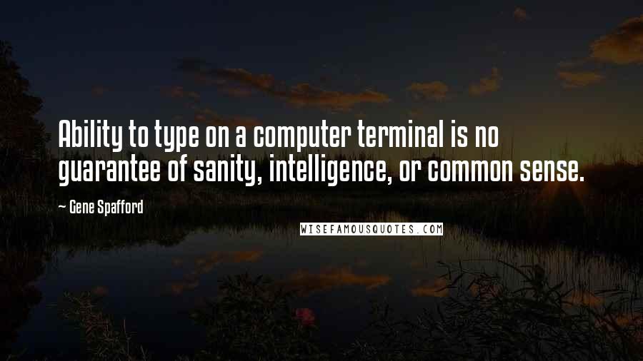 Gene Spafford Quotes: Ability to type on a computer terminal is no guarantee of sanity, intelligence, or common sense.
