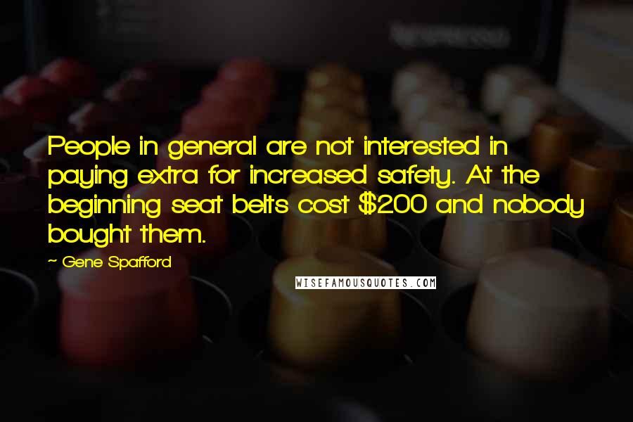 Gene Spafford Quotes: People in general are not interested in paying extra for increased safety. At the beginning seat belts cost $200 and nobody bought them.
