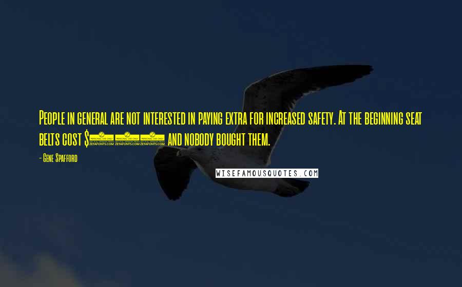 Gene Spafford Quotes: People in general are not interested in paying extra for increased safety. At the beginning seat belts cost $200 and nobody bought them.