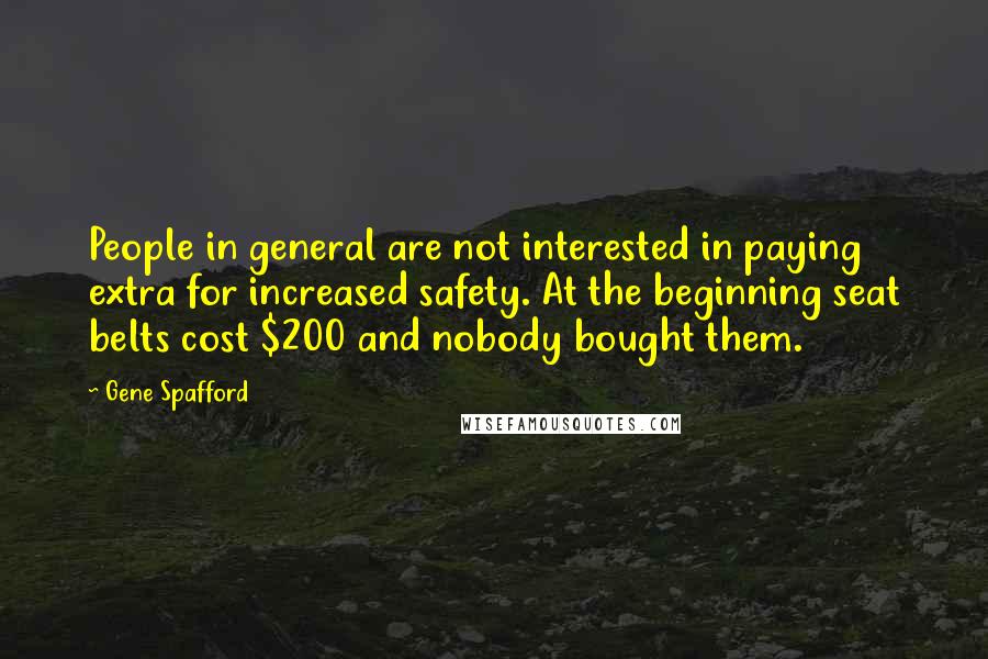 Gene Spafford Quotes: People in general are not interested in paying extra for increased safety. At the beginning seat belts cost $200 and nobody bought them.