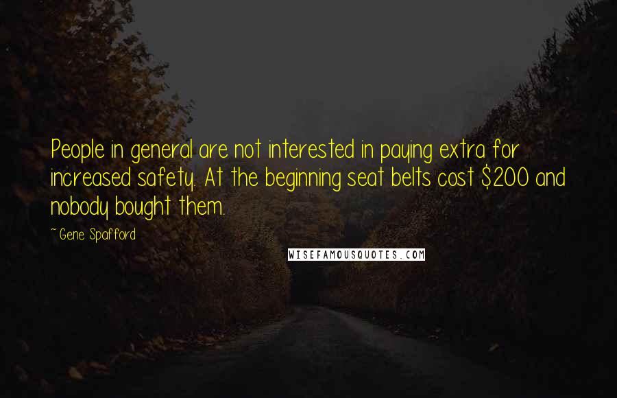 Gene Spafford Quotes: People in general are not interested in paying extra for increased safety. At the beginning seat belts cost $200 and nobody bought them.