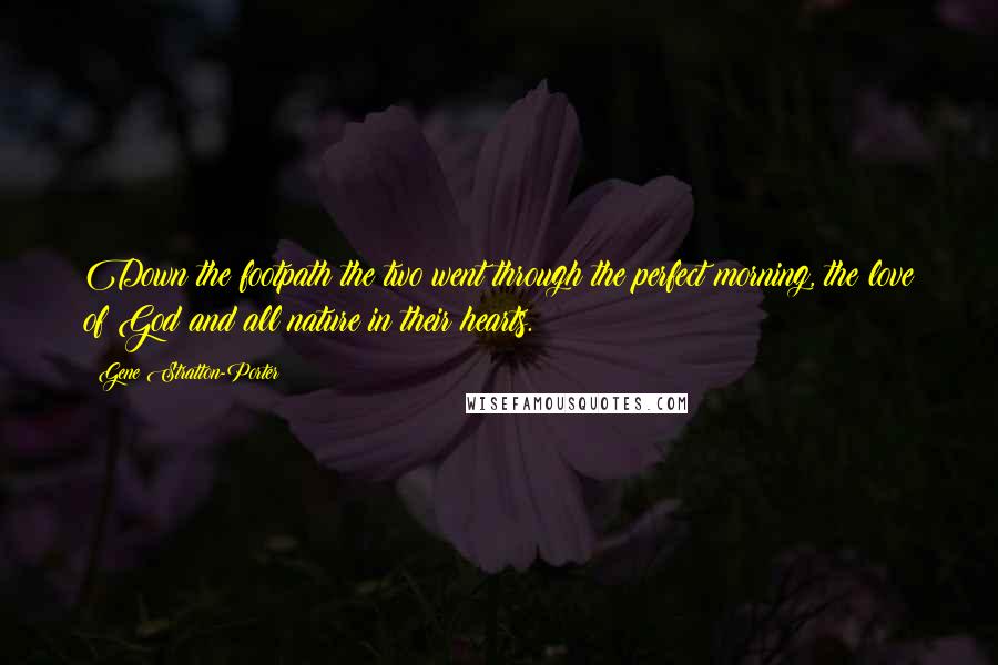 Gene Stratton-Porter Quotes: Down the footpath the two went through the perfect morning, the love of God and all nature in their hearts.