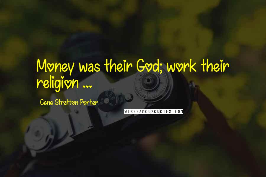 Gene Stratton-Porter Quotes: Money was their God; work their religion ...