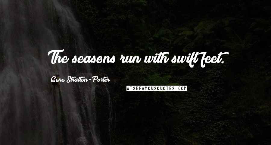 Gene Stratton-Porter Quotes: The seasons run with swift feet.