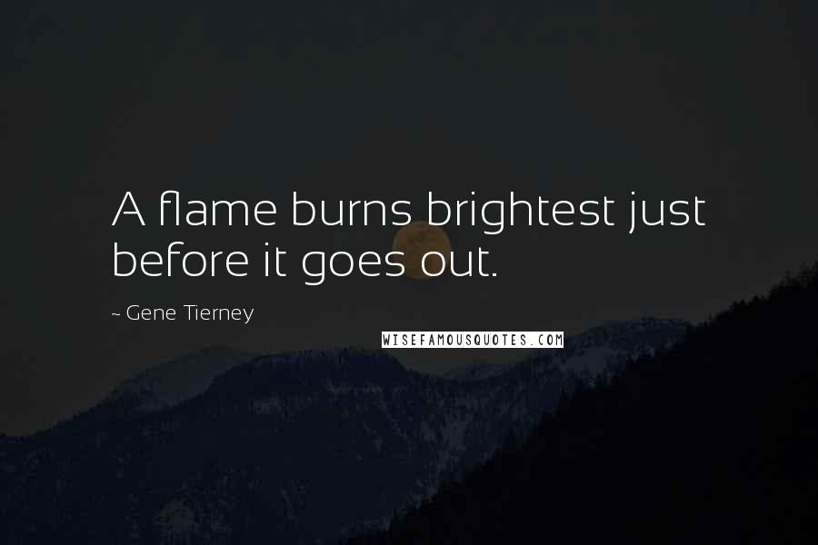 Gene Tierney Quotes: A flame burns brightest just before it goes out.