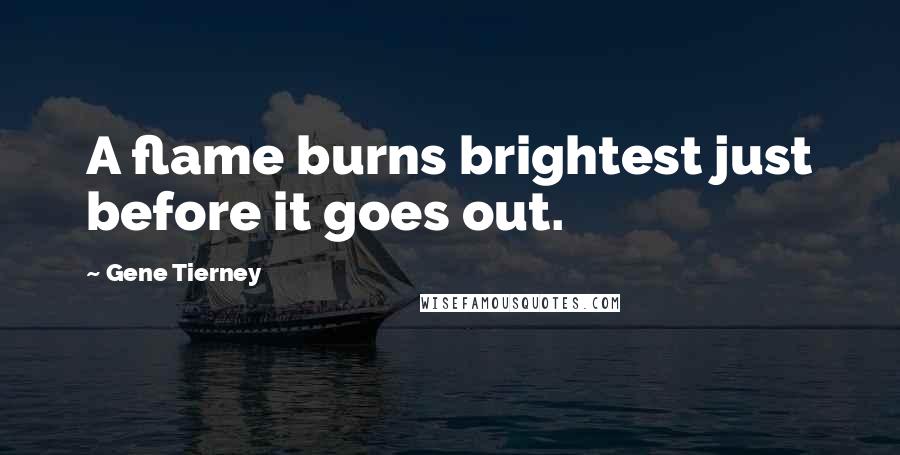 Gene Tierney Quotes: A flame burns brightest just before it goes out.