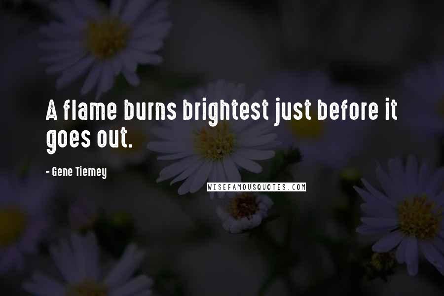 Gene Tierney Quotes: A flame burns brightest just before it goes out.