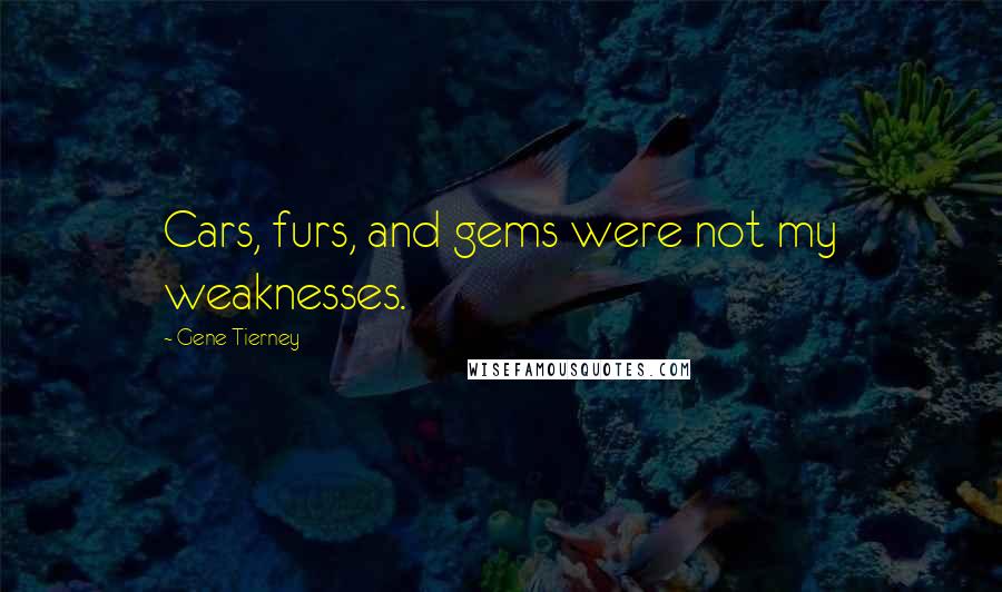 Gene Tierney Quotes: Cars, furs, and gems were not my weaknesses.